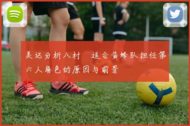美记分析八村塁适合黄蜂队担任第六人角色的原因与前景